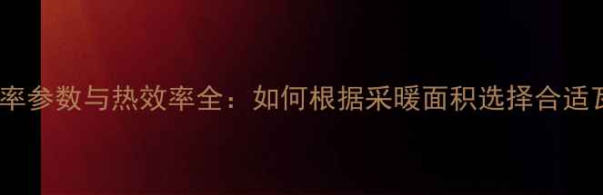 图片 贝尔塔壁挂炉功率参数与热效率全：如何根据采暖面积选择合适瓦数及型号指南1
