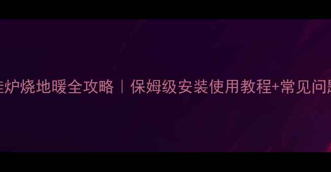 图片 贝尔塔壁挂炉烧地暖全攻略｜保姆级安装使用教程+常见问题避坑指南