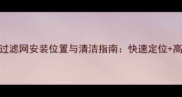 图片 贝尔塔壁挂炉过滤网安装位置与清洁指南：快速定位+高效维护全攻略
