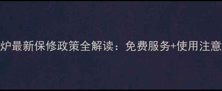 图片 贝尔塔燃气壁挂炉最新保修政策全解读：免费服务+使用注意事项+保养指南2