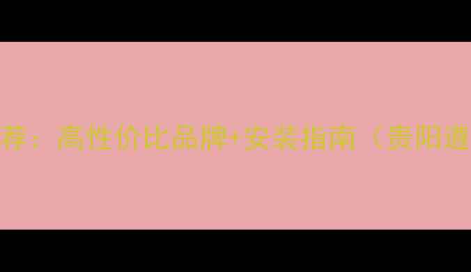 贵州地暖推荐高性价比品牌安装指南贵阳遵义六盘水