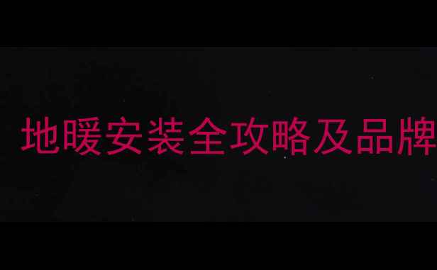 贵阳专业地暖公司如何选地暖安装全攻略及品牌推荐附本地施工案例