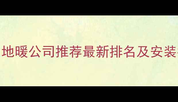图片 贵阳地暖公司推荐最新排名及安装指南