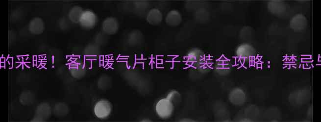 图片 这样做会毁掉你的采暖！客厅暖气片柜子安装全攻略：禁忌与正确方法深度1