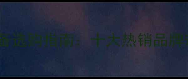 进口家用采暖设备选购指南十大热销品牌对比与节能技巧