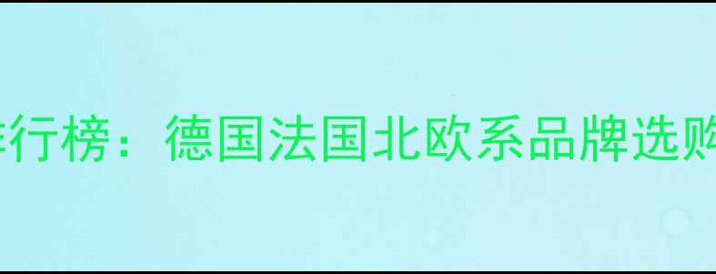 进口暖气片十大品牌排行榜德国法国北欧系品牌选购指南与安装避坑攻略