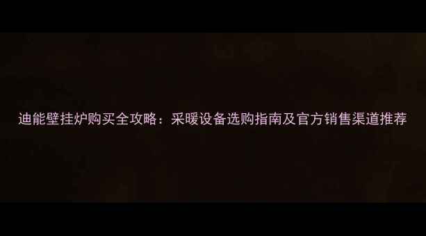 图片 迪能壁挂炉购买全攻略：采暖设备选购指南及官方销售渠道推荐