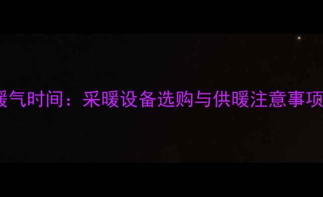 图片 通暖气时间：采暖设备选购与供暖注意事项全1