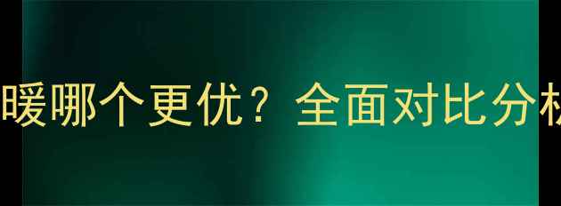 图片 遵义地暖VS墙暖哪个更优？全面对比分析及选购指南1
