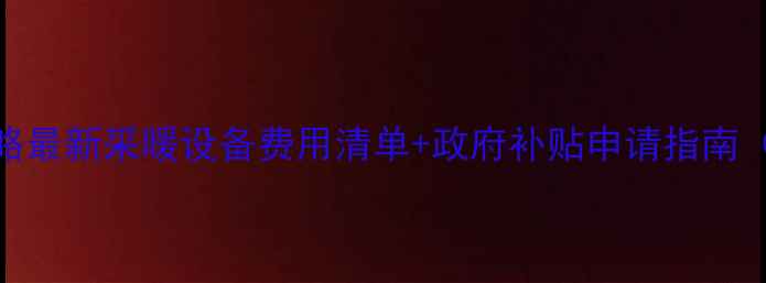 图片 酒泉暖气收费全攻略最新采暖设备费用清单+政府补贴申请指南（保姆级避坑手册）