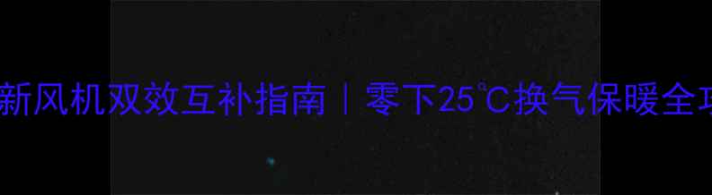 采暖新风机双效互补指南零下25换气保暖全攻略
