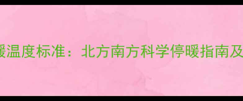 采暖设备停暖温度标准北方南方科学停暖指南及设备维护全