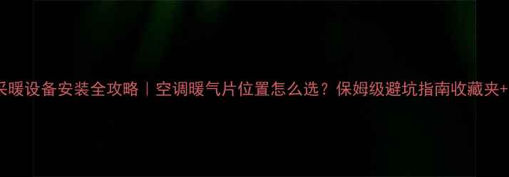 图片 采暖设备安装全攻略｜空调暖气片位置怎么选？保姆级避坑指南收藏夹+1