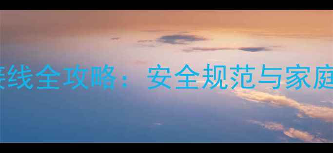 采暖设备电源接线全攻略安全规范与家庭安装步骤详解