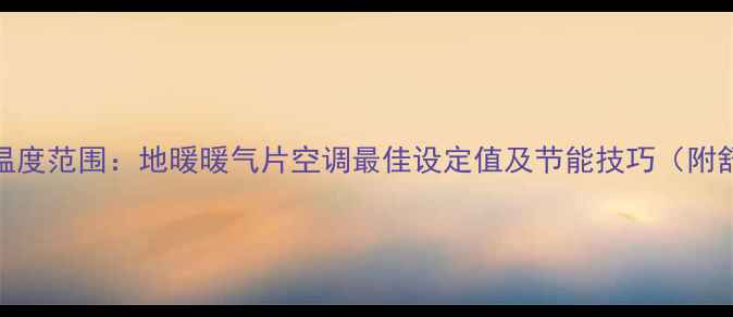采暖设备科学温度范围地暖暖气片空调最佳设定值及节能技巧附舒适度对照表