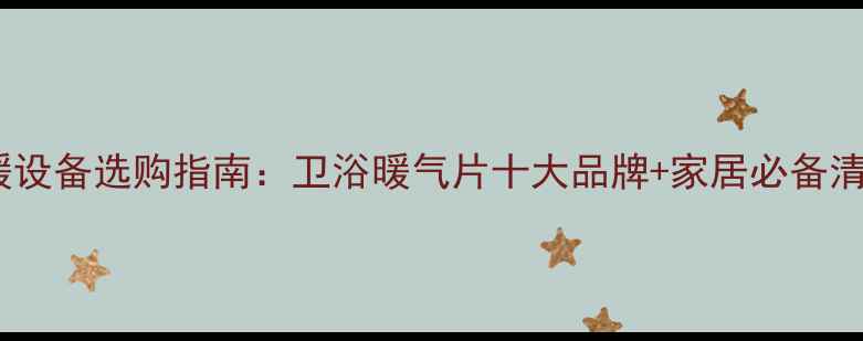 图片 采暖设备选购指南：卫浴暖气片十大品牌+家居必备清单1