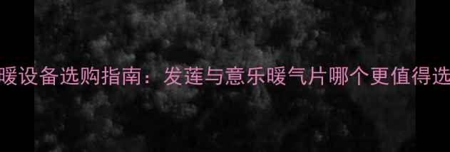 图片 采暖设备选购指南：发莲与意乐暖气片哪个更值得选？