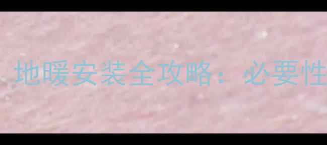 图片 重庆冬季湿冷难熬？地暖安装全攻略：必要性、成本与热门品牌2
