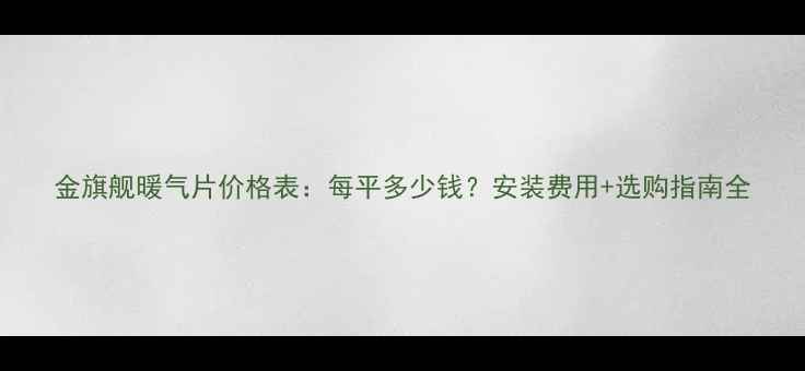 金旗舰暖气片价格表每平多少钱安装费用选购指南全