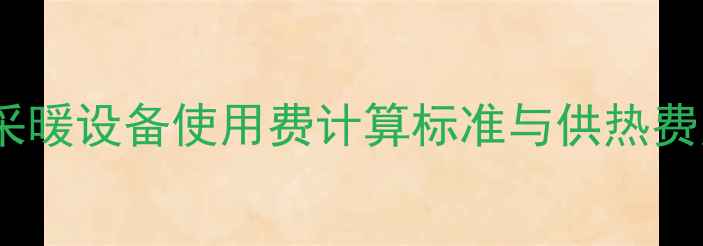 图片 金昌采暖设备使用费计算标准与供热费用全2