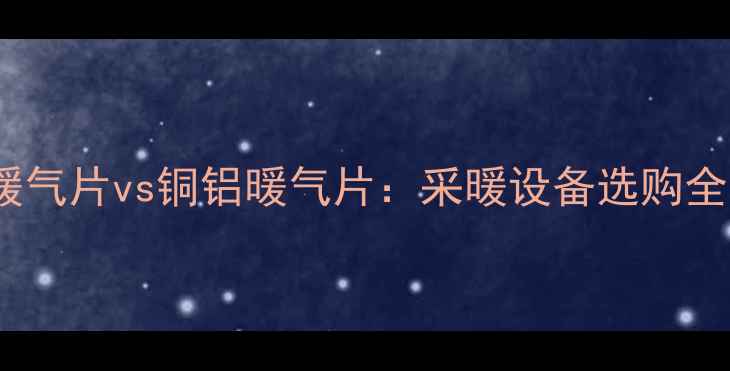 图片 钢制暖气片vs铜铝暖气片：采暖设备选购全攻略1