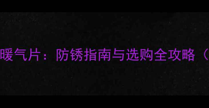 图片 钢制暖气片vs铜铝暖气片：防锈指南与选购全攻略（附水质检测数据）