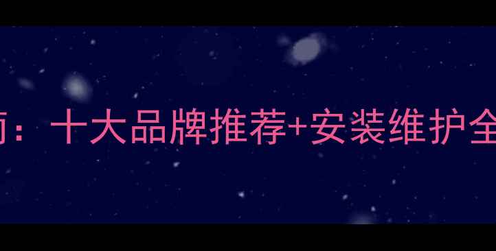 钢四柱暖气片选购指南十大品牌推荐安装维护全攻略附选购技巧