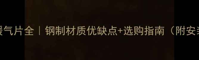 图片 钢板式暖气片全｜钢制材质优缺点+选购指南（附安装技巧）