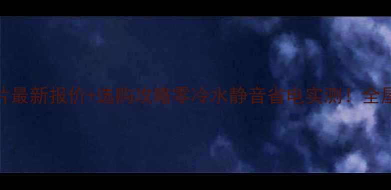 铜铝复合暖气片最新报价选购攻略零冷水静音省电实测全屋采暖避坑指南