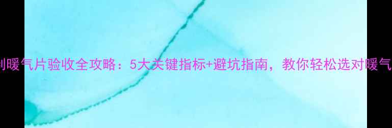 图片 铝制暖气片验收全攻略：5大关键指标+避坑指南，教你轻松选对暖气片1