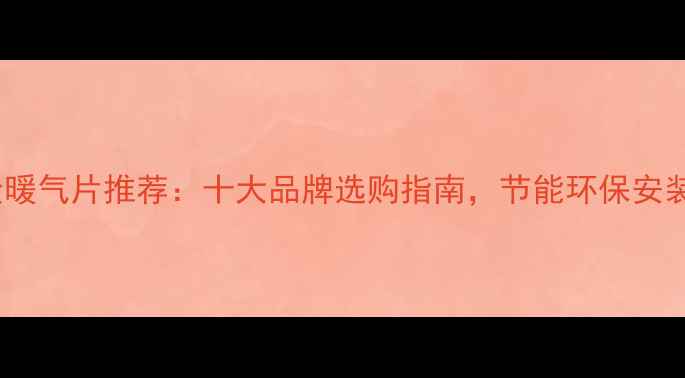 图片 铝合金暖气片推荐：十大品牌选购指南，节能环保安装攻略1
