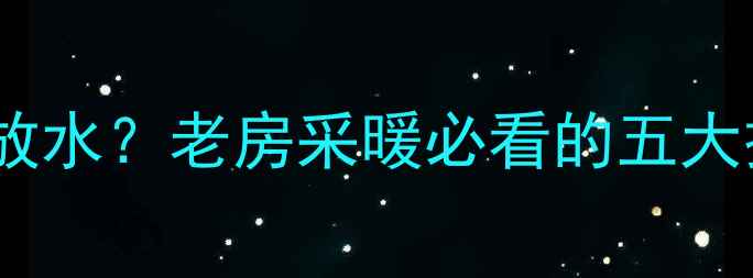 图片 铸铁暖气片如何安全放水？老房采暖必看的五大操作步骤与注意事项1