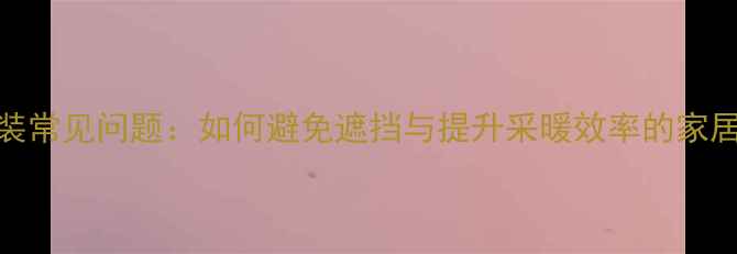 图片 铸铁暖气片安装常见问题：如何避免遮挡与提升采暖效率的家居采暖解决方案