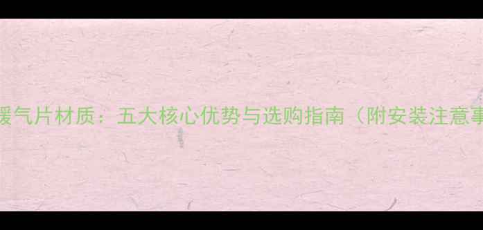 图片 铸铝暖气片材质：五大核心优势与选购指南（附安装注意事项）