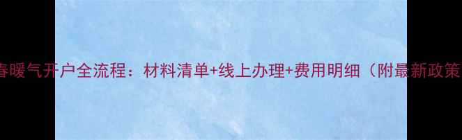 长春暖气开户全流程材料清单线上办理费用明细附最新政策