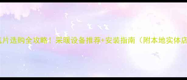 长沙暖气片选购全攻略采暖设备推荐安装指南附本地实体店地址