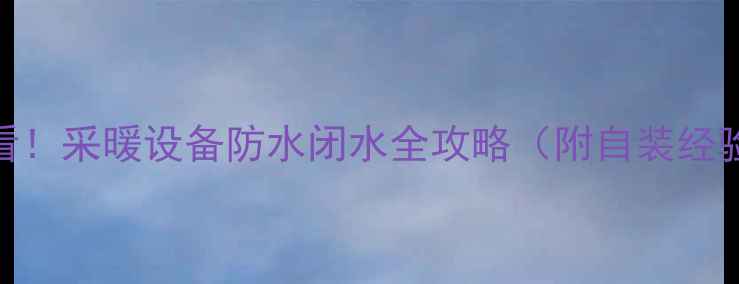 阳台有地暖必看采暖设备防水闭水全攻略附自装经验避坑指南