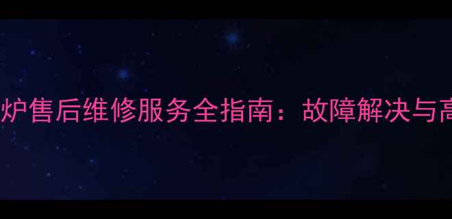 阿里斯顿壁挂炉售后维修服务全指南故障解决与高效供暖保障