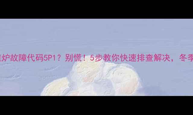 图片 阿里斯顿壁挂炉故障代码5P1？别慌！5步教你快速排查解决，冬季供暖不中断1