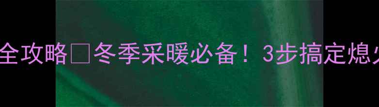 阿里斯顿壁挂炉点火全攻略冬季采暖必备3步搞定熄火重启省气又安全