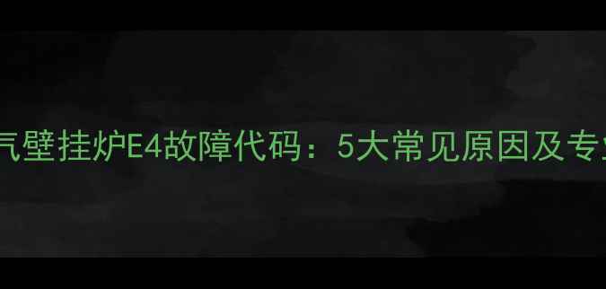 图片 阿里斯顿燃气壁挂炉E4故障代码：5大常见原因及专业维修指南1