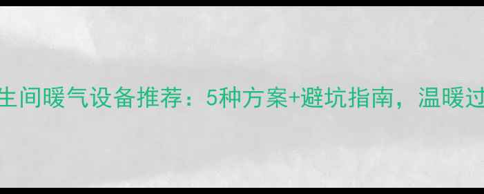 图片 集中供暖卫生间暖气设备推荐：5种方案+避坑指南，温暖过冬不踩雷！