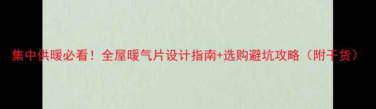 集中供暖必看全屋暖气片设计指南选购避坑攻略附干货