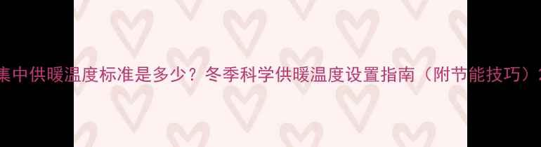 图片 集中供暖温度标准是多少？冬季科学供暖温度设置指南（附节能技巧）2