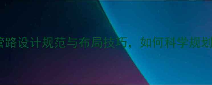 图片 集体供暖暖气片管路设计规范与布局技巧，如何科学规划提升供暖效率？2