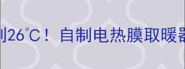 图片 零成本DIY10㎡小屋暖到26℃！自制电热膜取暖器教程（附材料清单）1