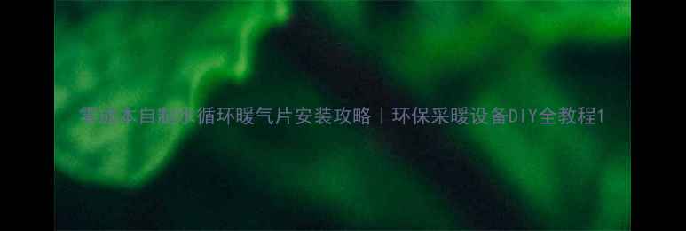 图片 零成本自制水循环暖气片安装攻略｜环保采暖设备DIY全教程1