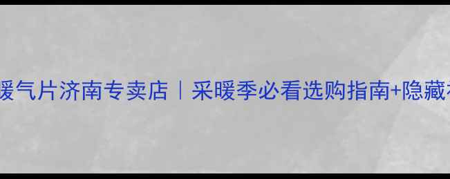 图片 雷特森暖气片济南专卖店｜采暖季必看选购指南+隐藏福利！2