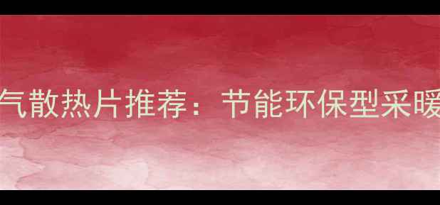 图片 青岛暖羊羊暖气散热片推荐：节能环保型采暖设备选购指南