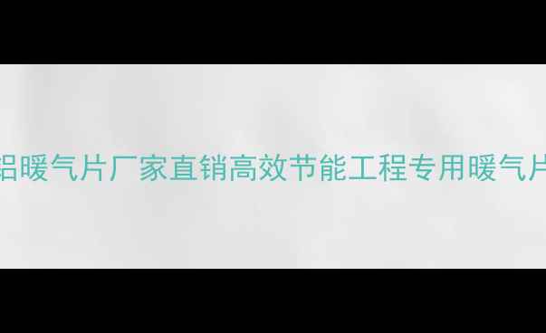 图片 青岛钢铝暖气片厂家直销高效节能工程专用暖气片供应商